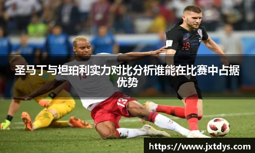 圣马丁与坦珀利实力对比分析谁能在比赛中占据优势