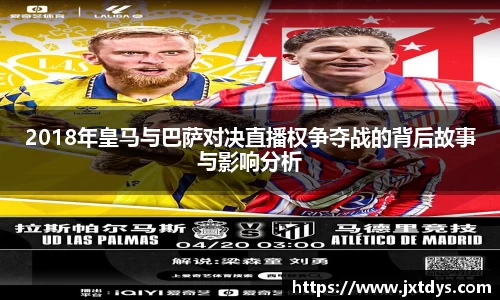 2018年皇马与巴萨对决直播权争夺战的背后故事与影响分析